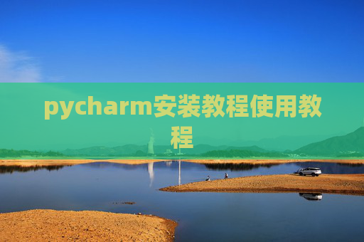 pycharm安装教程使用教程 pycharm安装教程使用教程